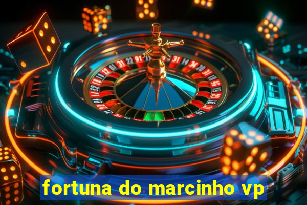 fortuna do marcinho vp